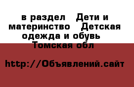  в раздел : Дети и материнство » Детская одежда и обувь . Томская обл.